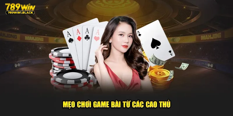 Mẹo game bài từ các cao thủ chuyên nghiệp
